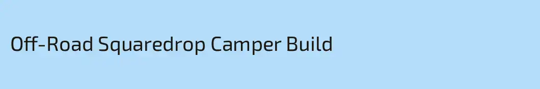 Off-Road Squaredrop Camper Build